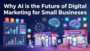 Why AI is the Future of Digital Marketing for Small Businesses